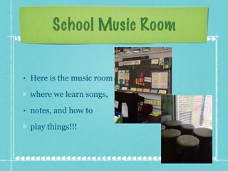 School Music Room Here is the music room where we learn songs, notes, and how to play things!!! 