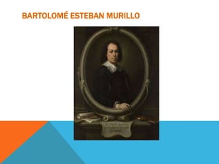 BARTOLOMÉ ESTEBAN MURILLO
 