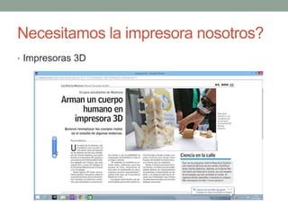 Necesitamos la impresora nosotros?
• Impresoras 3D
 