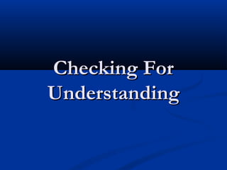 Checking ForChecking For
UnderstandingUnderstanding
 