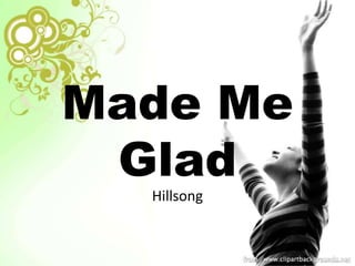 Made Me 
Glad 
Hillsong 
 