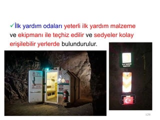 İlk yardım odaları yeterli ilk yardım malzeme
ve ekipmanı ile teçhiz edilir ve sedyeler kolay
erişilebilir yerlerde bulundurulur.
129
 