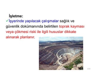 İşletme:
İşyerinde yapılacak çalışmalar sağlık ve
güvenlik dokümanında belirtilen toprak kayması
veya çökmesi riski ile ilgili hususlar dikkate
alınarak planlanır.
133
 