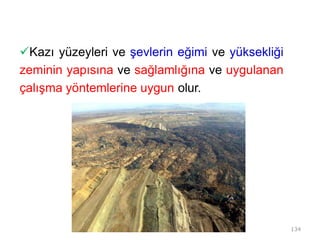 Kazı yüzeyleri ve şevlerin eğimi ve yüksekliği
zeminin yapısına ve sağlamlığına ve uygulanan
çalışma yöntemlerine uygun olur.
134
 