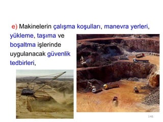 e) Makinelerin çalışma koşulları, manevra yerleri,
yükleme, taşıma ve
boşaltma işlerinde
uygulanacak güvenlik
tedbirleri,
146
 