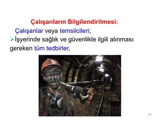 Çalışanların Bilgilendirilmesi:
Çalışanlar veya temsilcileri;
İşyerinde sağlık ve güvenlikle ilgili alınması
gereken tüm tedbirler,
20
 