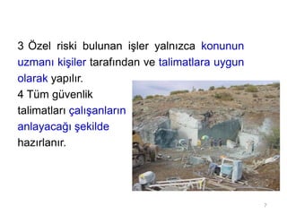 3 Özel riski bulunan işler yalnızca konunun
uzmanı kişiler tarafından ve talimatlara uygun
olarak yapılır.
4 Tüm güvenlik
talimatları çalışanların
anlayacağı şekilde
hazırlanır.
7
 