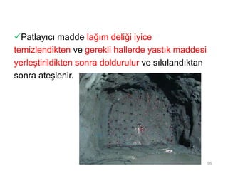 Patlayıcı madde lağım deliği iyice
temizlendikten ve gerekli hallerde yastık maddesi
yerleştirildikten sonra doldurulur ve sıkılandıktan
sonra ateşlenir.
96
 
