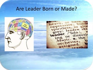Are Leader Born or Made?
 