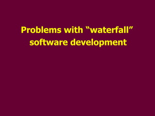 Problems with “waterfall”  software development 