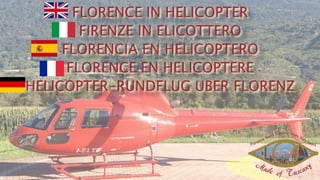 FLORENCE IN HELICOPTER
FIRENZE IN ELICOTTERO
FLORENCIA EN HELICOPTERO
FLORENCE EN HELICOPTERE
HELICOPTER-RUNDFLUG UBER FLORENZ
 
