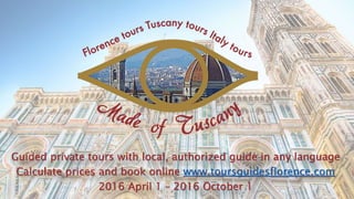 Guided private tours with local, authorized guide in any language
Calculate prices and book online www.toursguidesflorence.com
2016 April 1 – 2016 October 1
 