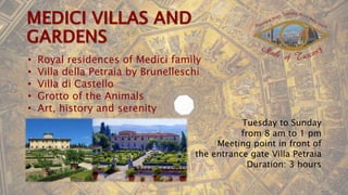 • Royal residences of Medici family
• Villa della Petraia by Brunelleschi
• Villa di Castello
• Grotto of the Animals
• Art, history and serenity
Tuesday to Sunday
from 8 am to 1 pm
Meeting point in front of
the entrance gate Villa Petraia
Duration: 3 hours
 