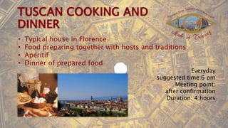 • Typical house in Florence
• Food preparing together with hosts and traditions
• Aperitif
• Dinner of prepared food
Everyday
suggested time 6 pm
Meeting point:
after confirmation
Duration: 4 hours
 