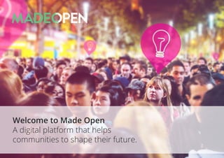 Welcome to
Made Open
The digital platform that
helps communities to
shape their future.
 