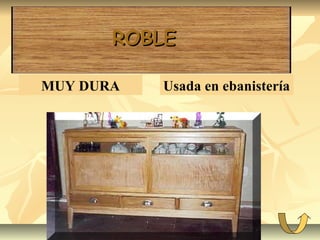 MUY DURA Usada en ebanistería
ROBLEROBLE
 