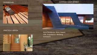 DURABILIDAD
PRÁCTICA Y RÁPIDA
ESTETICA Y COMFORTABLE
Kona Residence, Kona, Hawaii,
USA. Arquitectos: Belzberg
Architects
 