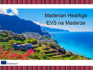 Ma
Maderian Heartige
EVS na Maderze
 