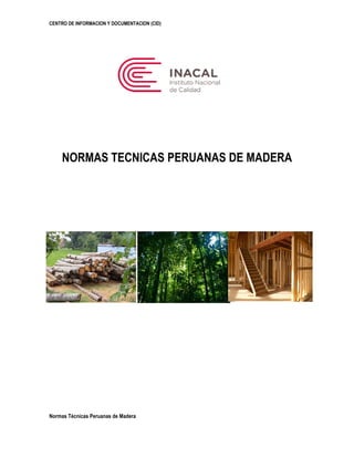 CENTRO DE INFORMACION Y DOCUMENTACION (CID)
Normas Técnicas Peruanas de Madera
NORMAS TECNICAS PERUANAS DE MADERA
 