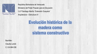 República Bolivariana de Venezuela
Ministerio del Poder Popular para la Educación
I.U.P Santiago Mariño “Extensión Guayana”
Arquitectura – Estructura IV
Bachiller:
Claudia Landó
C.I 24.964.038
 