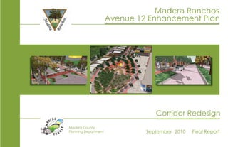 Corridor Redesign
Avenue 12 Enhancement Plan
Madera Ranchos
Madera County
Planning Department September 2010 Final Report
 