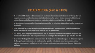 EDAD MEDIA (476 A 1453)
• Ya en la Edad Media, las habilidades con la madera se habían desarrollado a un nivel muy alto. L...