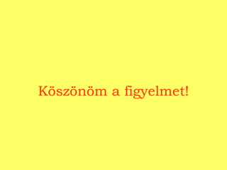 Köszönöm a figyelmet! 