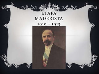 ETAPA 
MADERISTA 
1910 - 1913 
 