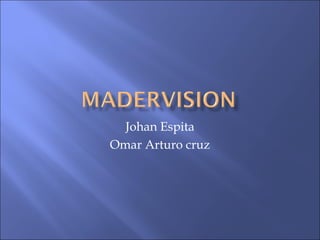 Johan Espita
Omar Arturo cruz
 