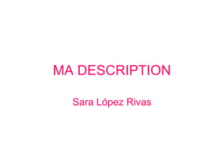 MA DESCRIPTION Sara López Rivas 