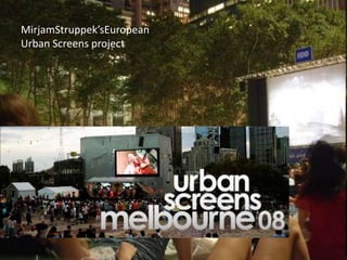 MirjamStruppek’sEuropean
Urban Screens project
 