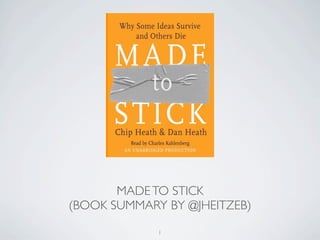 MADE TO STICK
(BOOK SUMMARY BY @JHEITZEB)
             1
 