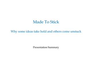 Made To Stick Why some ideas take hold and others come unstuck   Presentation Summary 