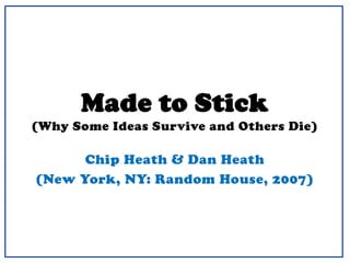 Made to Stick
(Why Some Ideas Survive and Others Die)
Chip Heath & Dan Heath
(New York, NY: Random House, 2007)
 