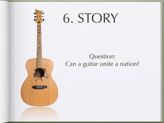 6. STORY

        Question:
Can a guitar unite a nation?
 