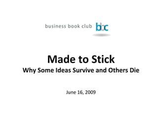Made to Stick Why Some Ideas Survive and Others Die June 16, 2009 