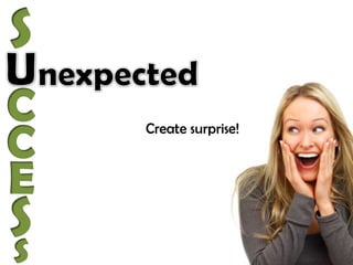 S<br />U<br />nexpected<br />C<br />C<br />Create surprise!<br />E<br />S<br />s<br />