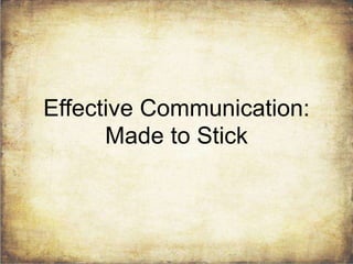 Effective Communication:
Made to Stick
 