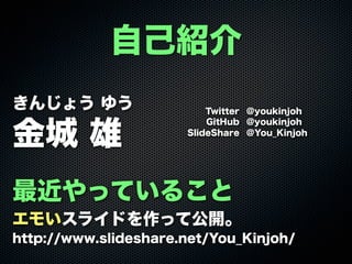 ԼB
Twitter @youkinjoh
GitHub @youkinjoh
ݺߣShare @You_Kinjoh
󤸤礦 椦
 
äƤ뤳
⤤饤ɤäƹ_
http://www.slideshare.net/You_Kinjoh/
 