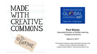 Paul Stacey
Associate Director of Global Learning
Creative Commons
March 9, 2017
Except where otherwise noted presentation licensed using
Creative Commons Attribution-ShareAlike 4.0
Images by Bryan Mathers http://bryanmmathers.com/
 