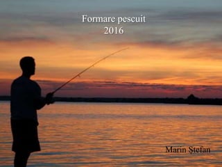 Marin Ștefan
Formare pescuit
2016
 