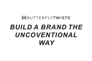 BUILD A BRAND THE
UNCOVENTIONAL
WAY
 