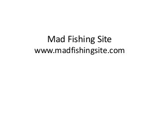 Mad Fishing Site
www.madfishingsite.com
 