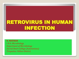 RETROVIRUS IN HUMAN
INFECTION
N. MATHAN
I B.Sc Microbiology
Department of Microbiology
Sacred Heart College (Autonomous)
Tirupattur, Vellore District
 