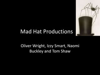 Mad Hat Productions
Oliver Wright, Izzy Smart, Naomi
Buckley and Tom Shaw

 