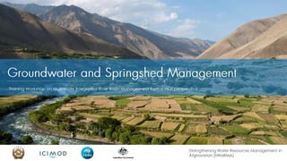 Strengthening Water Resources Management in
Afghanistan (SWaRMA)
Training Workshop on Multi-scale Integrated River Basin Management from a HKH perspective
 