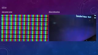 LCD tv
Sub pixel view Black Bleeding
 