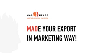 MADE YOUR EXPORT
IN MARKETING WAY!
 