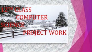12TH CLASS
COMPUTER
SCIENCE
PROJECT WORK
 