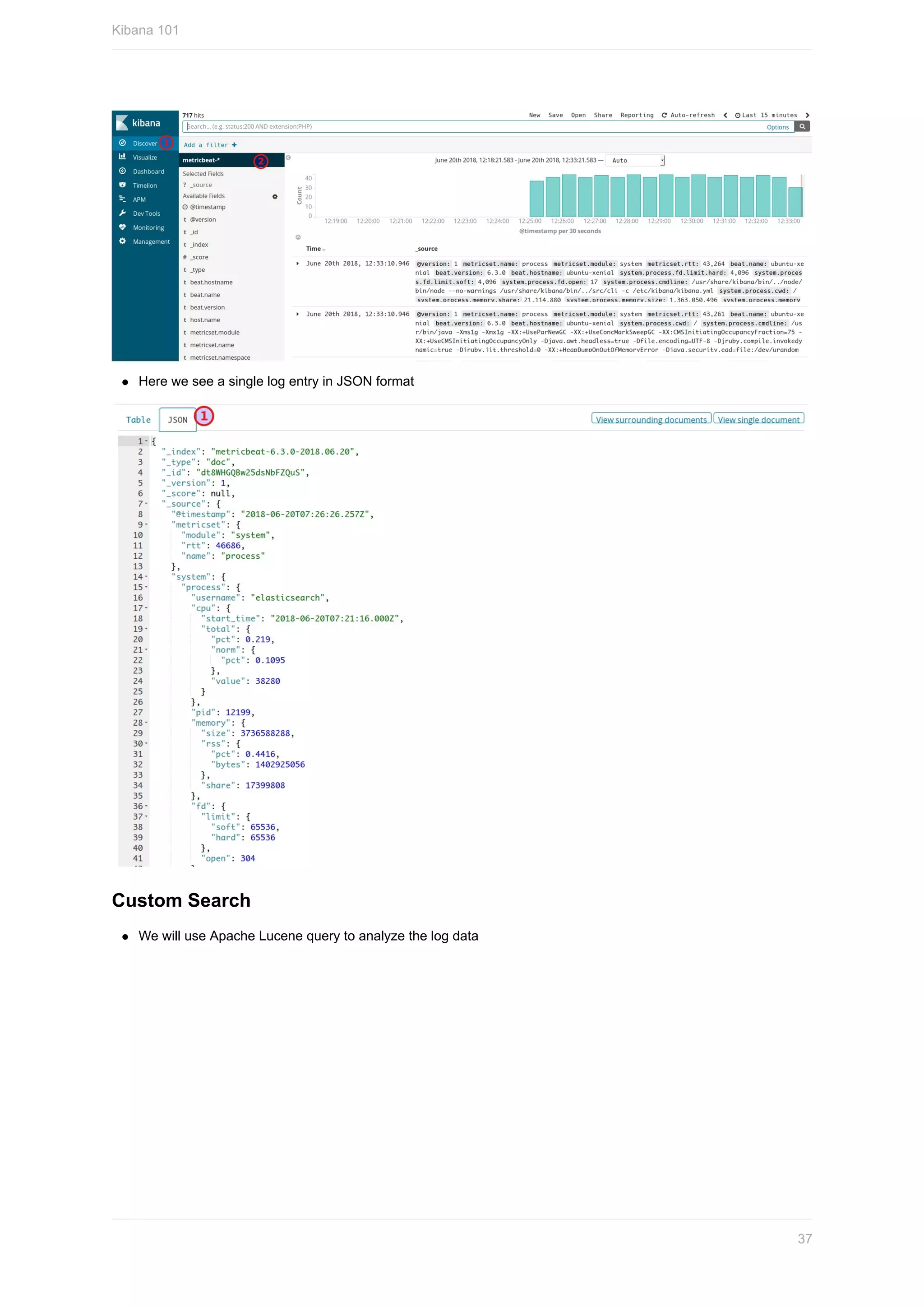 Here	we	see	a	single	log	entry	in	JSON	format
Custom	Search
We	will	use	Apache	Lucene	query	to	analyze	the	log	data
Kibana	101
37
 